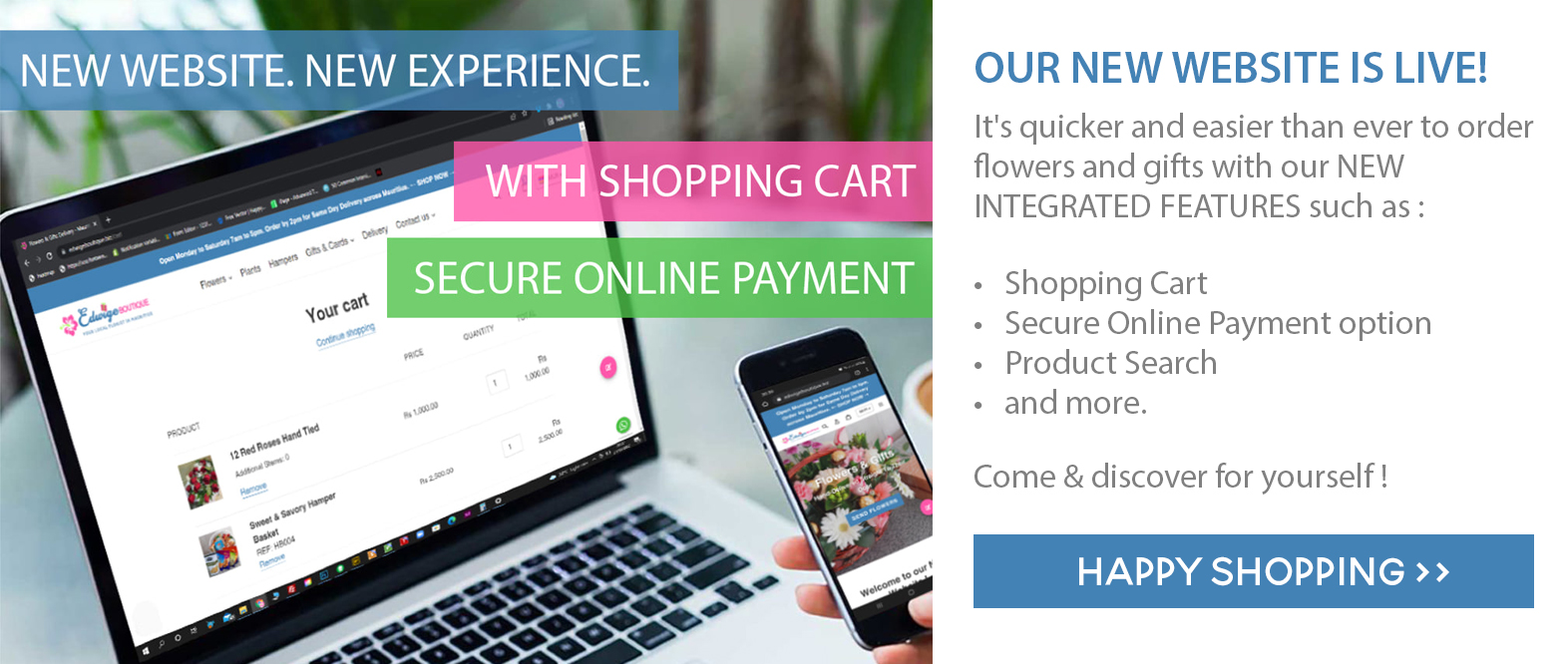 It's quicker and easier than ever to order flowers and gifts with integrated shopping cart and secure online payment.